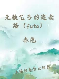 无赖乞丐的追妻路（futa）