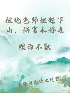 被绝色师姐赶下山，祸害未婚妻