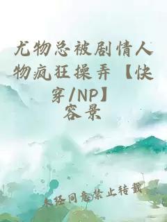 尤物总被剧情人物疯狂操弄【快穿/NP】