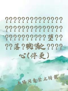 ??????????????????????????????????????堕????落????之????心(停更)