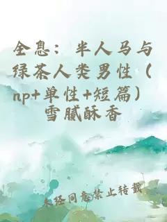 全息：半人马与绿茶人类男性（np+单性+短篇）